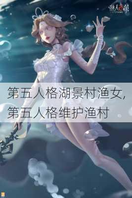 第五人格湖景村渔女,第五人格维护渔村