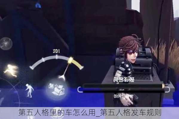 第五人格里的车怎么用_第五人格发车规则