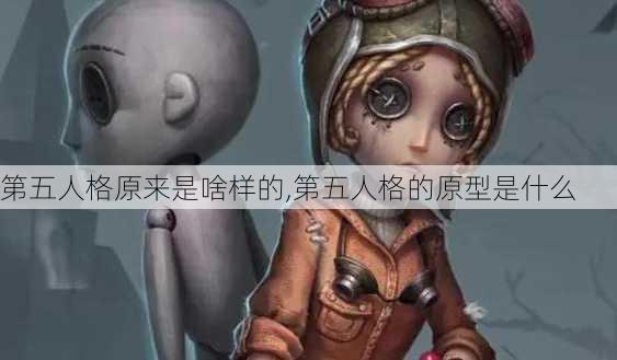 第五人格原来是啥样的,第五人格的原型是什么