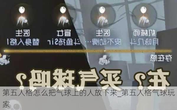 第五人格怎么把气球上的人放下来_第五人格气球玩家