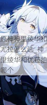 原神神里绫华和尤拉怎么选_神里绫华和优菈抽哪个