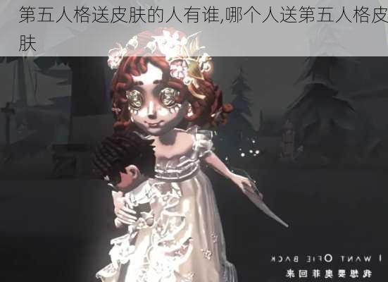 第五人格送皮肤的人有谁,哪个人送第五人格皮肤