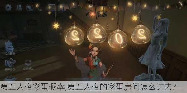 第五人格彩蛋概率,第五人格的彩蛋房间怎么进去?