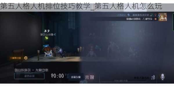 第五人格人机排位技巧教学_第五人格人机怎么玩