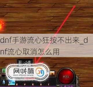 dnf手游流心狂按不出来_dnf流心取消怎么用