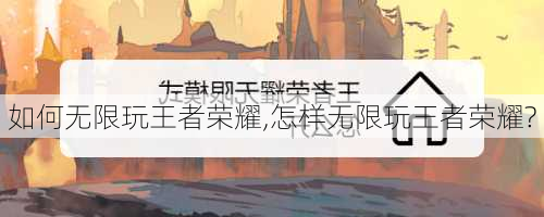 如何无限玩王者荣耀,怎样无限玩王者荣耀?