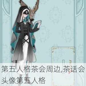 第五人格茶会周边,茶话会头像第五人格