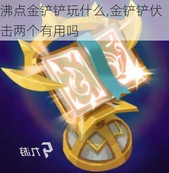 沸点金铲铲玩什么,金铲铲伏击两个有用吗