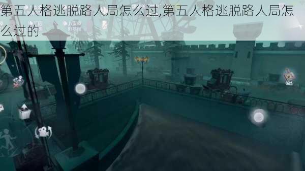 第五人格逃脱路人局怎么过,第五人格逃脱路人局怎么过的