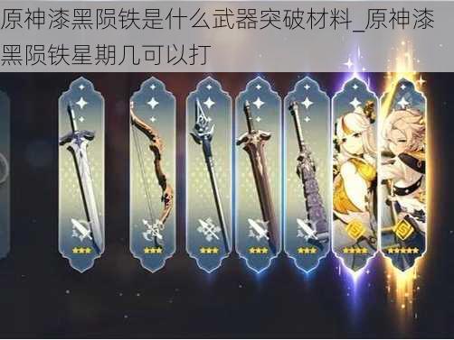 原神漆黑陨铁是什么武器突破材料_原神漆黑陨铁星期几可以打