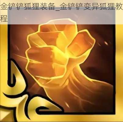 金铲铲狐狸装备_金铲铲变异狐狸教程