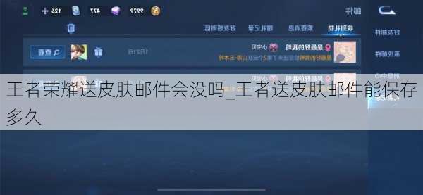 王者荣耀送皮肤邮件会没吗_王者送皮肤邮件能保存多久