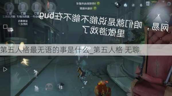 第五人格最无语的事是什么_第五人格 无聊