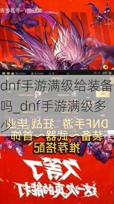 dnf手游满级给装备吗_dnf手游满级多少