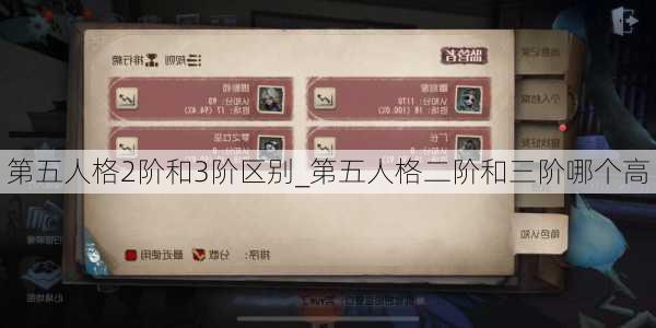 第五人格2阶和3阶区别_第五人格二阶和三阶哪个高