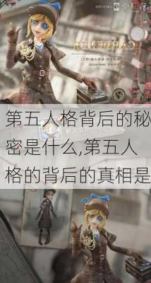 第五人格背后的秘密是什么,第五人格的背后的真相是