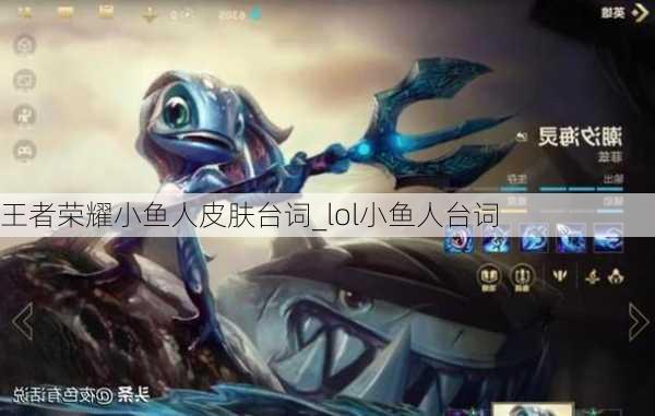 王者荣耀小鱼人皮肤台词_lol小鱼人台词