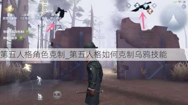 第五人格角色克制_第五人格如何克制乌鸦技能