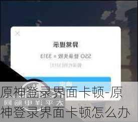 原神登录界面卡顿-原神登录界面卡顿怎么办