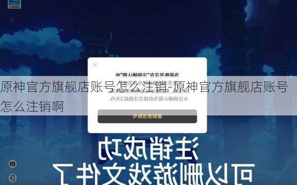原神官方旗舰店账号怎么注销-原神官方旗舰店账号怎么注销啊