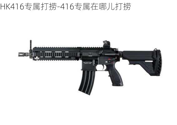 HK416专属打捞-416专属在哪儿打捞