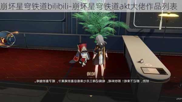 崩坏星穹铁道bilibili-崩坏星穹铁道akt大佬作品列表