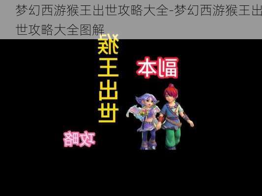 梦幻西游猴王出世攻略大全-梦幻西游猴王出世攻略大全图解