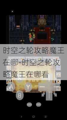 时空之轮攻略魔王在哪-时空之轮攻略魔王在哪看