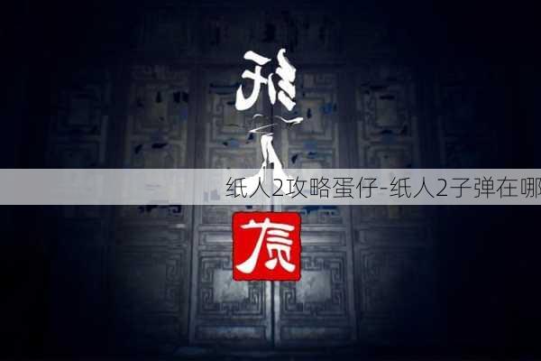 纸人2攻略蛋仔-纸人2子弹在哪